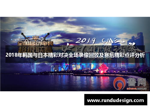 2018年韩国与日本精彩对决全场录像回放及赛后精彩点评分析