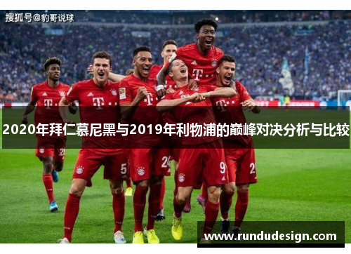 2020年拜仁慕尼黑与2019年利物浦的巅峰对决分析与比较