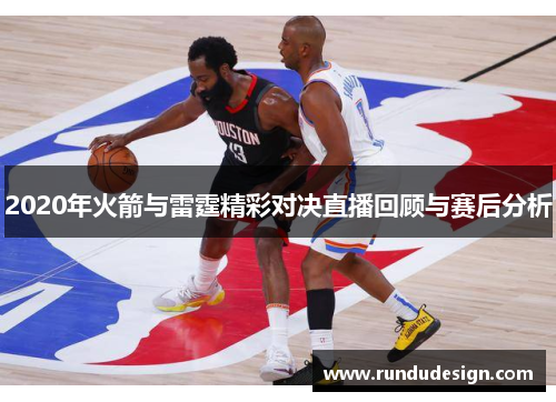 2020年火箭与雷霆精彩对决直播回顾与赛后分析